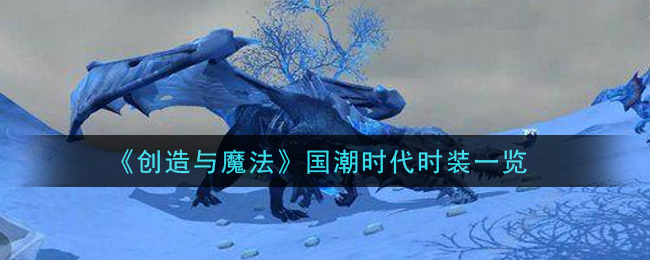 《创造与魔法》国潮时代时装介绍