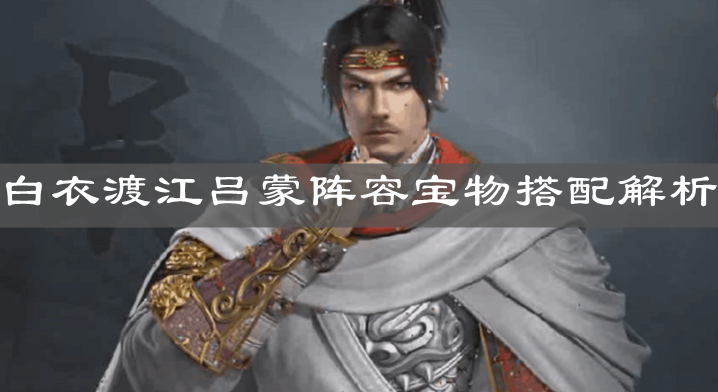 《荣耀新三国》白衣渡江吕蒙阵容宝物搭配解析