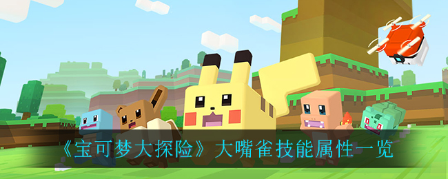 《宝可梦大探险》大嘴雀技能属性介绍