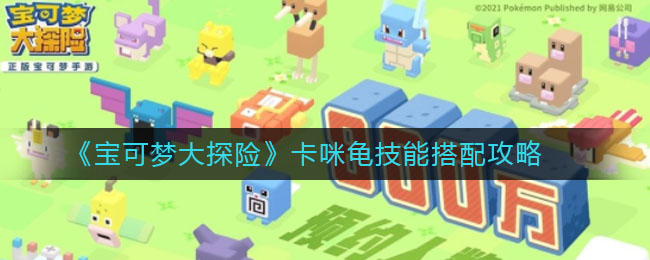 《宝可梦大探险》卡咪龟技能搭配方法介绍