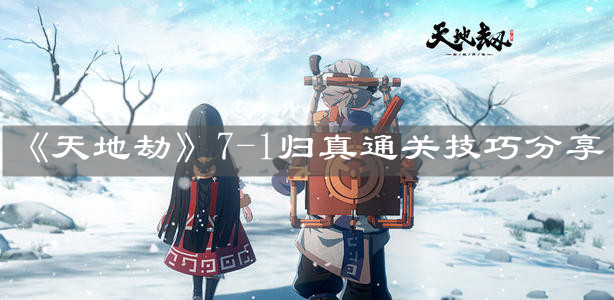 《天地劫》7-1归真通关技巧分享