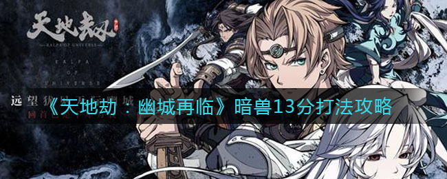 《天地劫：幽城再临》暗兽13分打法推荐