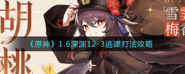 《原神》1.6深渊12-3逃课打法推荐