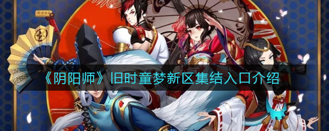 《阴阳师》旧时童梦新区集结入口一览