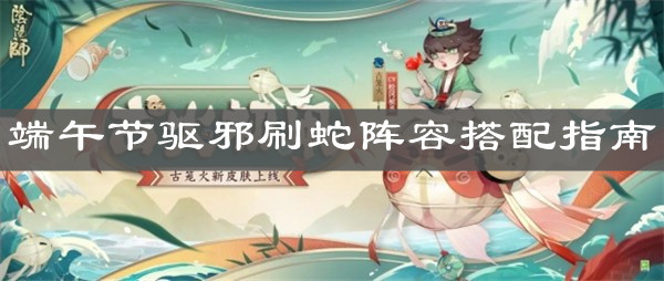 《阴阳师》端午节驱邪刷蛇阵容搭配指南