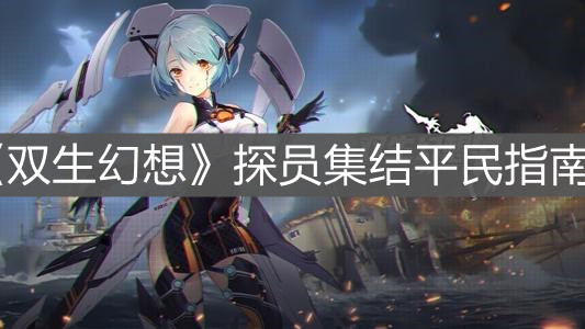 《双生幻想》探员集结平民指南