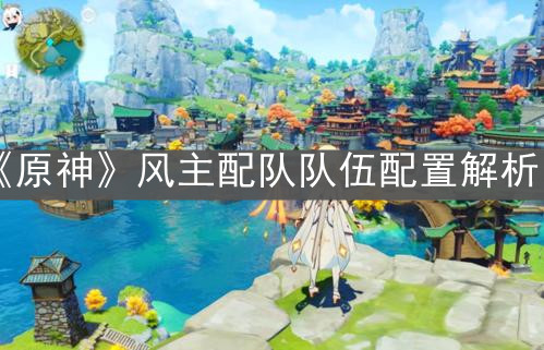《原神》风主配队队伍配置解析