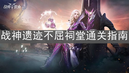 《战神遗迹》不屈祠堂通关指南
