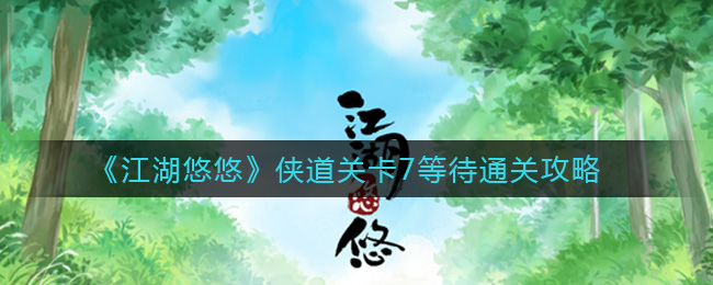 《江湖悠悠》侠道关卡7等待通关方法