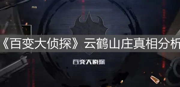 《百变大侦探》云鹤山庄真相分析