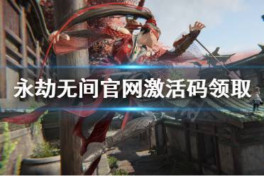 《永劫无间》官网激活码领取方式 官网三人成行激活码怎么领