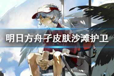 《明日方舟》孑泳装皮肤介绍 夏日活动孑皮肤沙滩护卫立绘建模