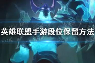 《英雄联盟手游》段位怎么保留 段位保留方法介绍