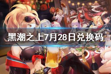 《黑潮之上》7月28日兑换码一览 7月28日最新兑换码是什么
