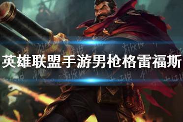 《英雄联盟手游》男枪格雷福斯玩法怎么样 男枪格雷福斯评测