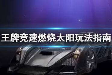 《王牌竞速》燃烧太阳怎么玩 燃烧太阳玩法指南