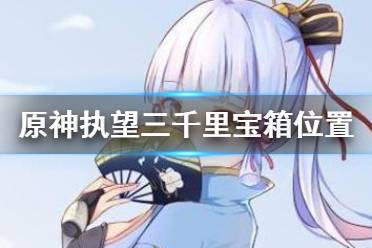 《原神》执望三千里宝箱在哪领