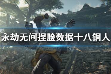 《永劫无间》捏脸数据十八铜人分享 十八铜人怎么捏