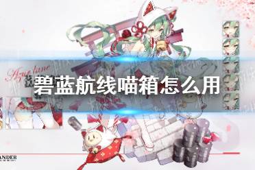 《碧蓝航线》喵箱怎么用 喵箱使用方法