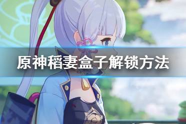 《原神》稻妻盒子怎么解锁