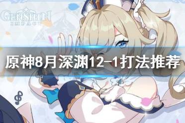 《原神》8月深渊12-1怎么打