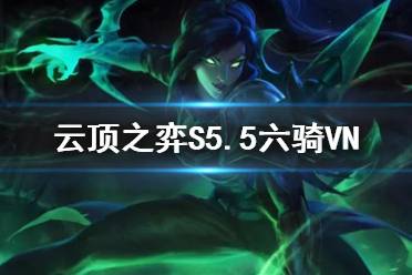 《云顶之弈手游》六骑VN阵容推荐 S5.5VN主C六骑士装备搭配
