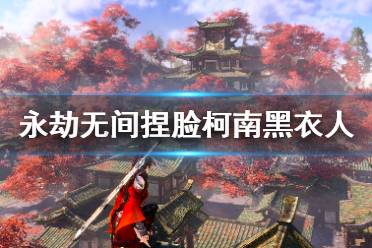 《永劫无间》捏脸数据柯南黑衣人分享 柯南黑衣人怎么捏