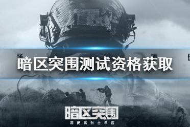 《暗区突围》测试怎么获得 游戏测试资格获取方法