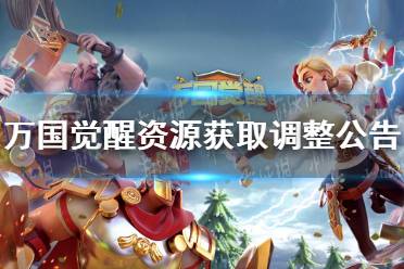 《万国觉醒》资源获取调整公告 资源获取调整优化介绍