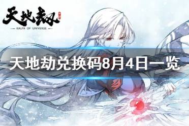 《天地劫》兑换码8月4日一览 8月4日礼包码是什么