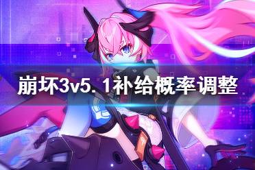 《崩坏3》v5.1补给概率调整 秘银简化补给概率调整