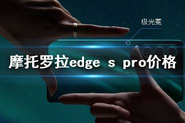 摩托罗拉edge s pro价格 摩托罗拉edgespro多少钱