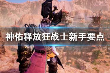 《神佑释放》狂战士新手怎么玩
