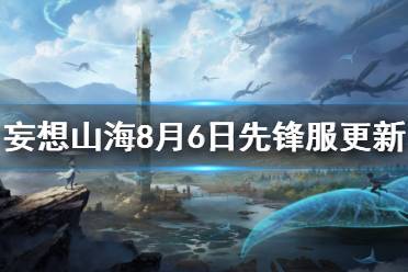 《妄想山海》8月6日先锋服更新介绍 先锋服最新更新介绍