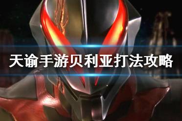 《天谕手游》贝利亚怎么打 贝利亚奥特曼打法攻略