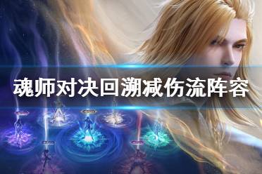 《斗罗大陆魂师对决》回溯减伤流阵容推荐 回溯减伤流怎么玩