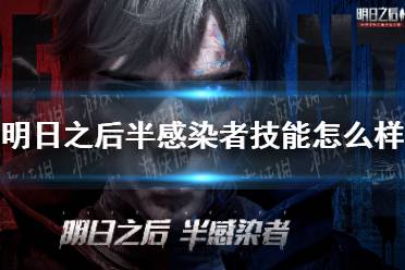 《明日之后》半感染者技能怎么样 半感染者技能介绍