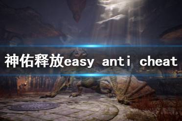 《神佑释放》easy anti cheat怎么办