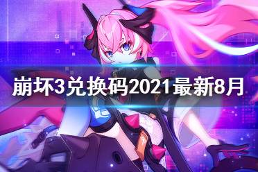 《崩坏3》兑换码2021最新8月9日 最新8月兑换码分享