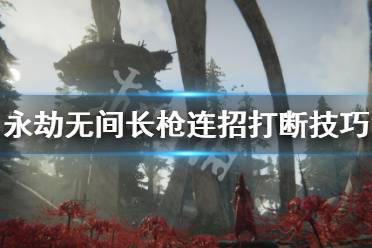 《永劫无间》长枪连招怎么断