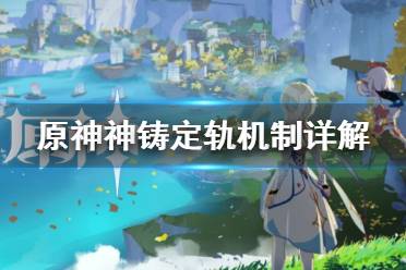 《原神》神铸定轨是什么
