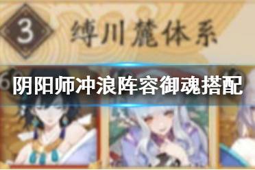 《阴阳师》冲浪阵容御魂搭配 为崽而战2021缚川冲浪队翻牌推荐