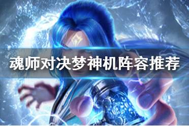 《斗罗大陆魂师对决》梦神机阵容推荐 梦神机适合什么阵容