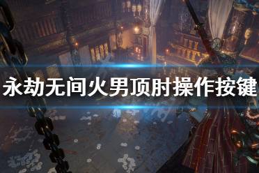 《永劫无间》火男冲拳怎么放