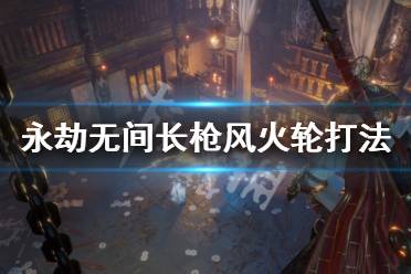 《永劫无间》枪的风火轮怎么打