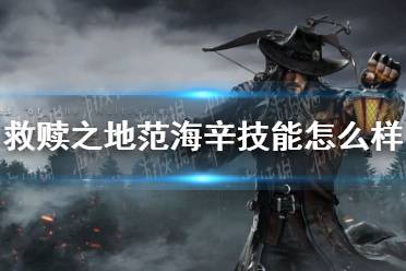 《救赎之地》范海辛技能怎么样 范海辛技能介绍