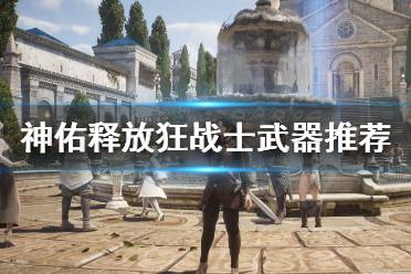 《神佑释放》狂战士武器用什么