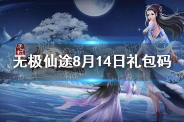 《无极仙途》8月14日礼包码是什么 8月14日礼包码介绍