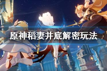 《原神》稻妻井底解密怎么玩