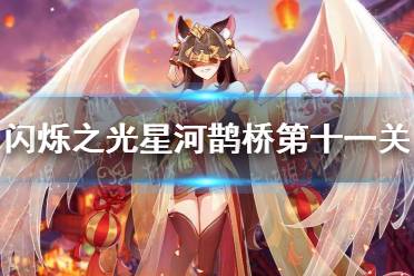 《闪烁之光》星河鹊桥第十一关怎么过 星河鹊桥第十一关攻略